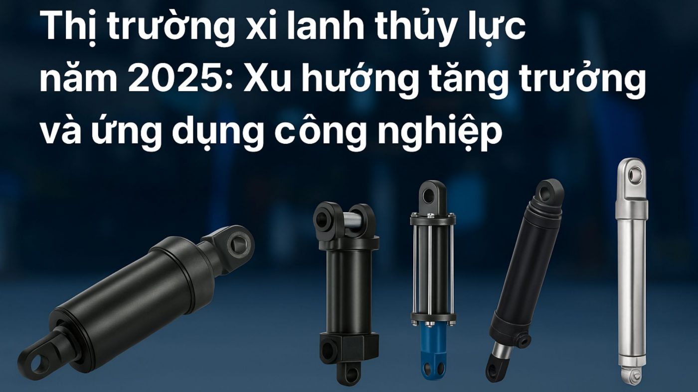 Thị trường xi lanh thủy lực năm 2025: Xu hướng tăng trưởng và ứng dụng công nghiệp